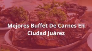 Mejores-Buffet-De-Carnes-En-Ciudad-Juarez