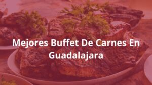 Mejores-Buffet-De-Carnes-En-Guadalajara