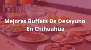 Mejores-Buffets-De-Desayuno-En-Chihuahua