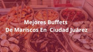 Mejores-Buffets-De-Mariscos-En-Ciudad-Juarez