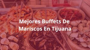 Mejores-Buffets-De-Mariscos-En-Tijuana