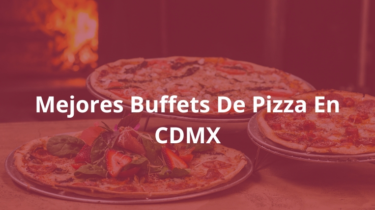 Los Mejores Buffets De Pizza En CDMX: Guía Para Los Amantes De La Pizza ...