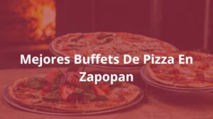 Mejores-Buffets-De-Pizza-En-Zapopan