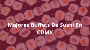 Mejores-Buffets-De-Sushi-En-CDMX